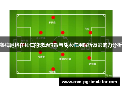 鲁梅尼格在拜仁的球场位置与战术作用解析及影响力分析