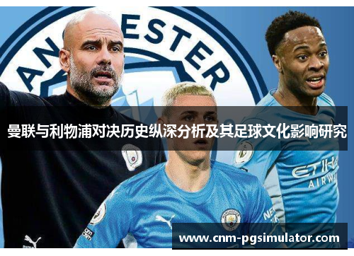 曼联与利物浦对决历史纵深分析及其足球文化影响研究